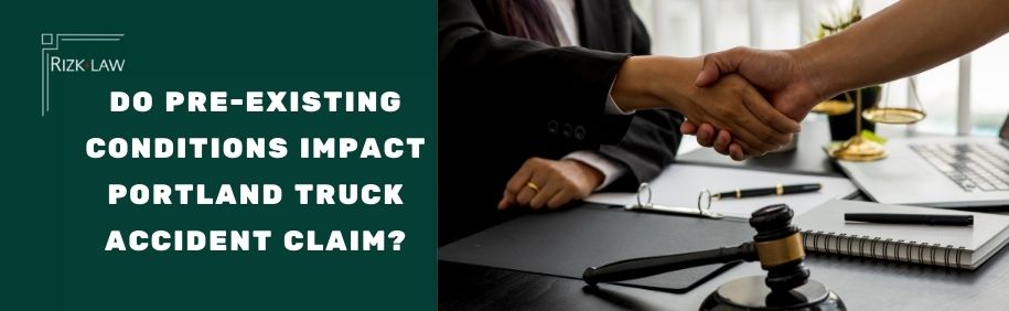 Do Pre-Existing Conditions Impact Portland Truck Accident Claim
